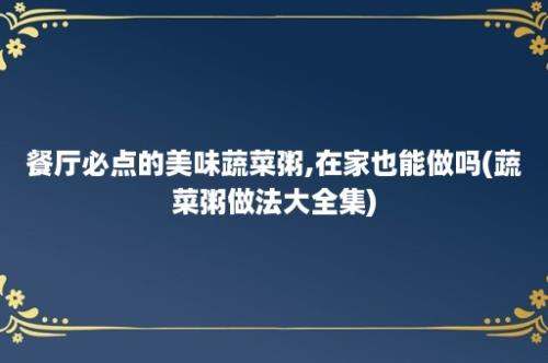 餐厅必点的美味蔬菜粥,在家也能做吗(蔬菜粥做法大全集)