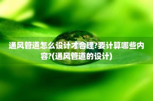 通风管道怎么设计才合理?要计算哪些内容?(通风管道的设计)