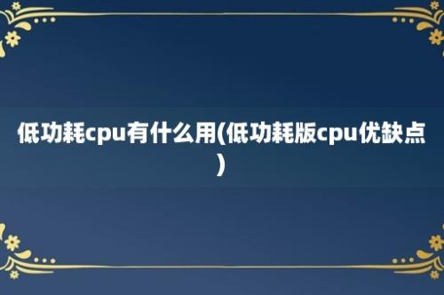 低功耗cpu有什么用(低功耗版cpu优缺点)