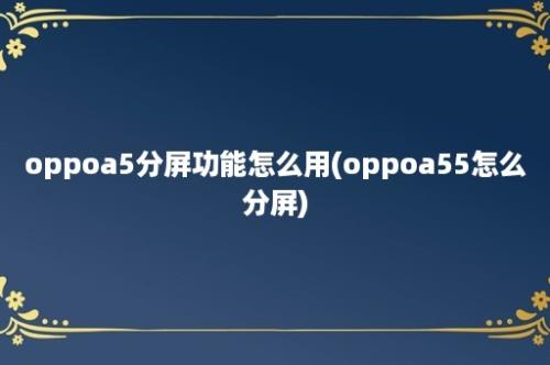 oppoa5分屏功能怎么用(oppoa55怎么分屏)