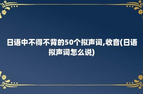 日语中不得不背的50个拟声词,收音(日语拟声词怎么说)