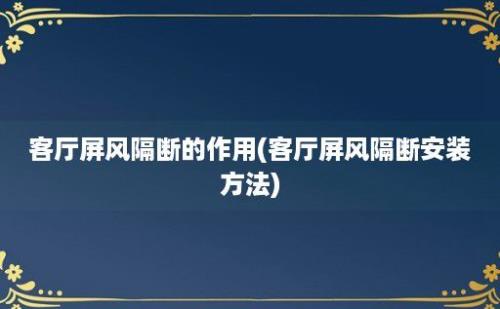 客厅屏风隔断的作用(客厅屏风隔断安装方法)