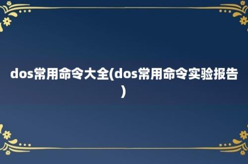 dos常用命令大全(dos常用命令实验报告)