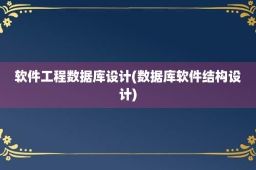 软件工程数据库设计(数据库软件结构设计)