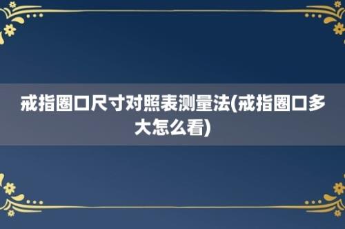 戒指圈口尺寸对照表测量法(戒指圈口多大怎么看)