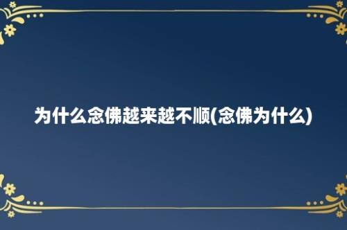 为什么念佛越来越不顺(念佛为什么)