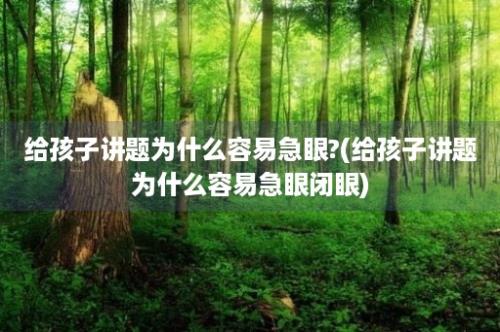 给孩子讲题为什么容易急眼?(给孩子讲题为什么容易急眼闭眼)