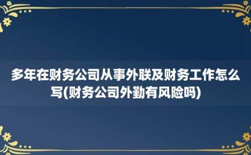 多年在财务公司从事外联及财务工作怎么写(财务公司外勤有风险吗)