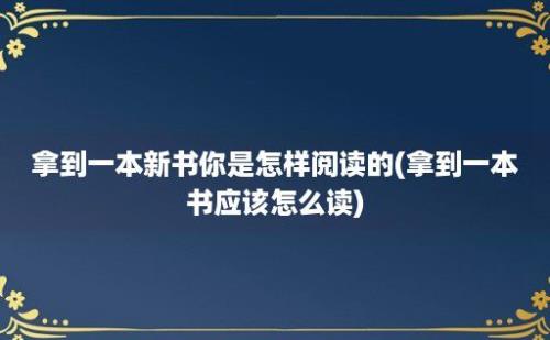 拿到一本新书你是怎样阅读的(拿到一本书应该怎么读)