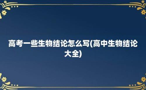 高考一些生物结论怎么写(高中生物结论大全)