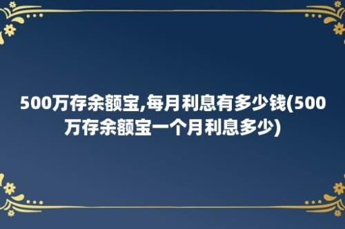 500万存余额宝,每月利息有多少钱(500万存余额宝一个月利息多少)