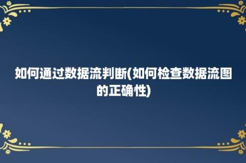 如何通过数据流判断(如何检查数据流图的正确性)