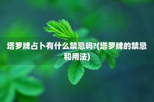 塔罗牌占卜有什么禁忌吗?(塔罗牌的禁忌和用法)