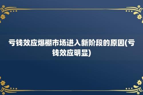 亏钱效应爆棚市场进入新阶段的原因(亏钱效应明显)