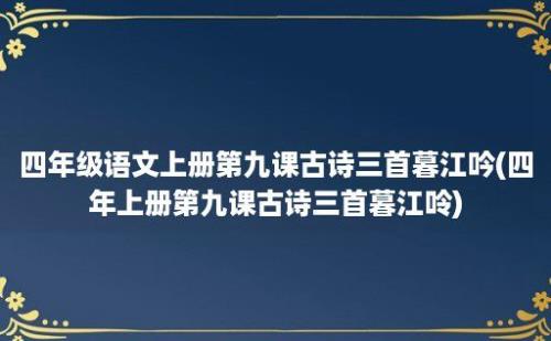 四年级语文上册第九课古诗三首暮江吟(四年上册第九课古诗三首暮江呤)