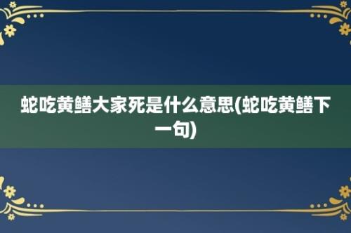 蛇吃黄鳝大家死是什么意思(蛇吃黄鳝下一句)