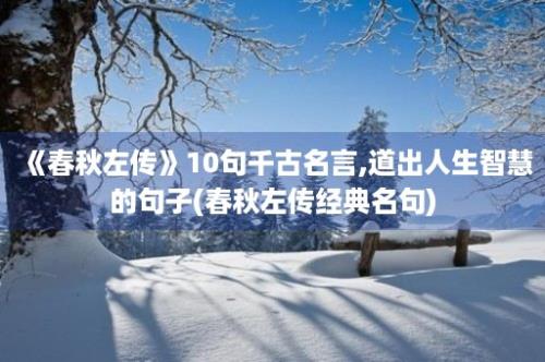 《春秋左传》10句千古名言,道出人生智慧的句子(春秋左传经典名句)