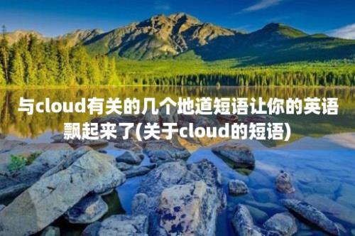 与cloud有关的几个地道短语让你的英语飘起来了(关于cloud的短语)