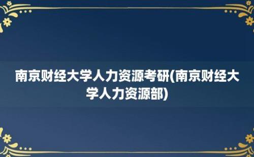 南京财经大学人力资源考研(南京财经大学人力资源部)