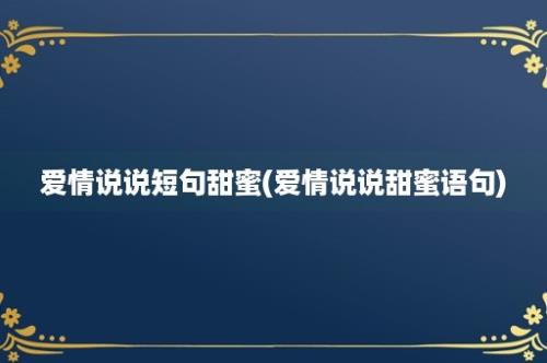 爱情说说短句甜蜜(爱情说说甜蜜语句)