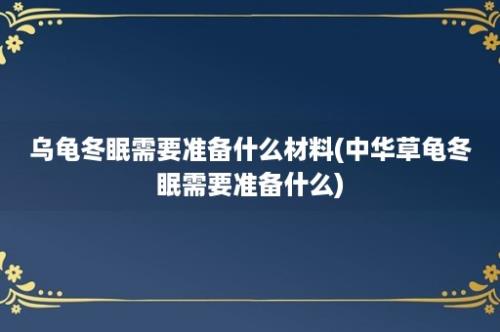 乌龟冬眠需要准备什么材料(中华草龟冬眠需要准备什么)