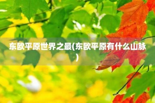 东欧平原世界之最(东欧平原有什么山脉)