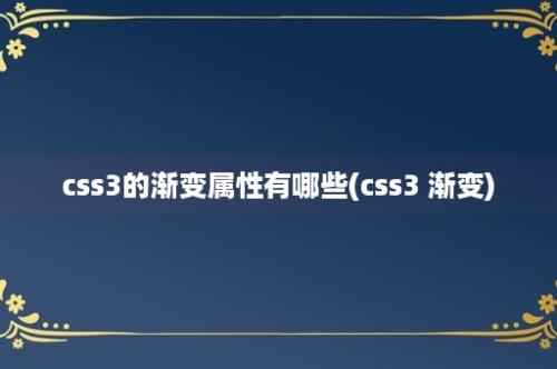 css3的渐变属性有哪些(css3 渐变)