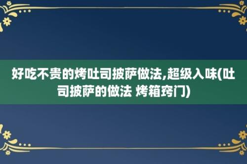 好吃不贵的烤吐司披萨做法,超级入味(吐司披萨的做法 烤箱窍门)