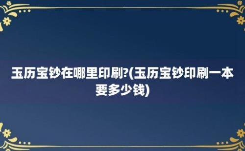 玉历宝钞在哪里印刷?(玉历宝钞印刷一本要多少钱)