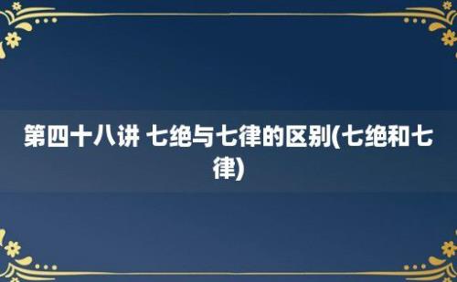 第四十八讲 七绝与七律的区别(七绝和七律)