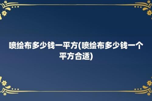 喷绘布多少钱一平方(喷绘布多少钱一个平方合适)