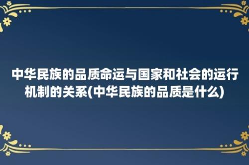 中华民族的品质命运与国家和社会的运行机制的关系(中华民族的品质是什么)