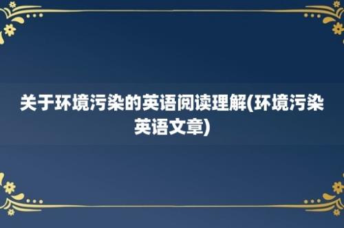 关于环境污染的英语阅读理解(环境污染英语文章)