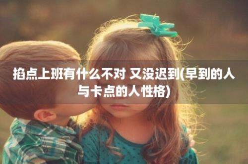 掐点上班有什么不对 又没迟到(早到的人与卡点的人性格)