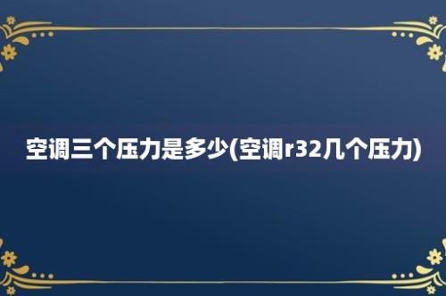 空调三个压力是多少(空调r32几个压力)