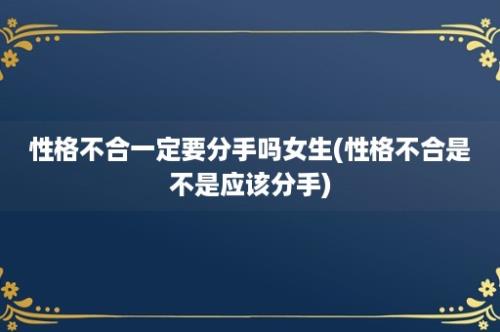 性格不合一定要分手吗女生(性格不合是不是应该分手)