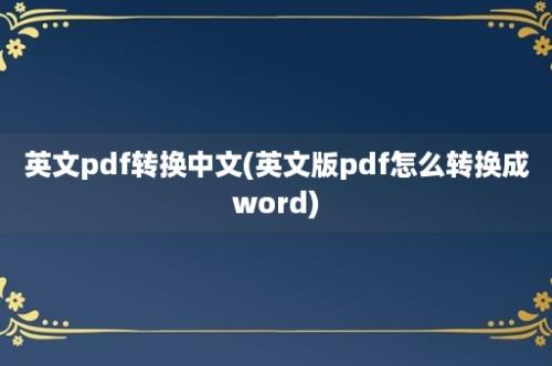 英文pdf转换中文(英文版pdf怎么转换成word)