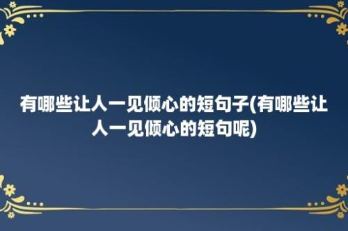 有哪些让人一见倾心的短句子(有哪些让人一见倾心的短句呢)