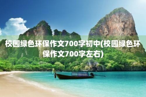 校园绿色环保作文700字初中(校园绿色环保作文700字左右)