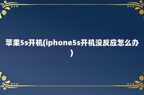 苹果5s开机(iphone5s开机没反应怎么办)