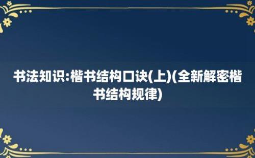 书法知识:楷书结构口诀(上)(全新解密楷书结构规律)