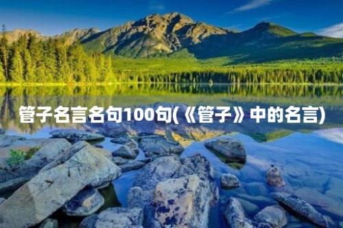 管子名言名句100句(《管子》中的名言)