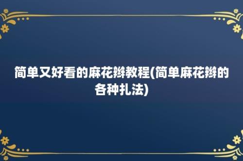 简单又好看的麻花辫教程(简单麻花辫的各种扎法)