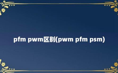 pfm pwm区别(pwm pfm psm)