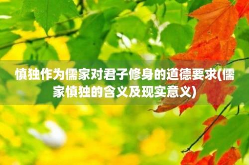 慎独作为儒家对君子修身的道德要求(儒家慎独的含义及现实意义)