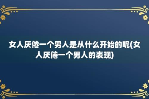 女人厌倦一个男人是从什么开始的呢(女人厌倦一个男人的表现)