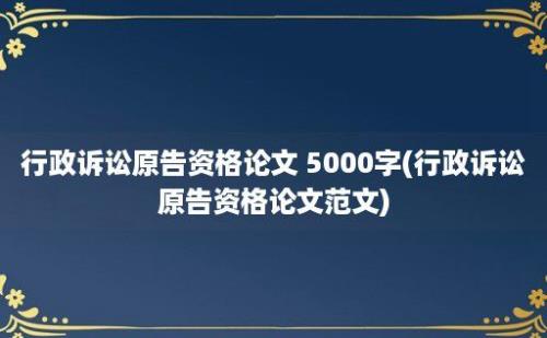 行政诉讼原告资格论文 5000字(行政诉讼原告资格论文范文)