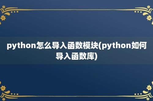 python怎么导入函数模块(python如何导入函数库)