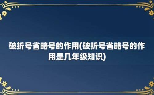 破折号省略号的作用(破折号省略号的作用是几年级知识)