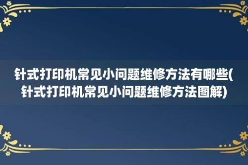 针式打印机常见小问题维修方法有哪些(针式打印机常见小问题维修方法图解)